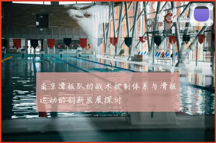 南京滑板队的战术控制体系与滑板运动的创新发展探讨