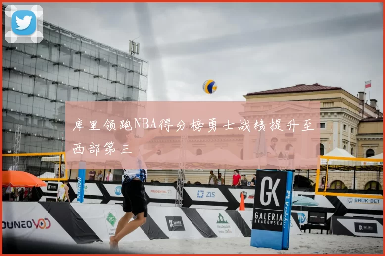 库里领跑NBA得分榜勇士战绩提升至西部第三
