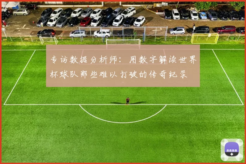 专访数据分析师：用数字解读世界杯球队那些难以打破的传奇纪录