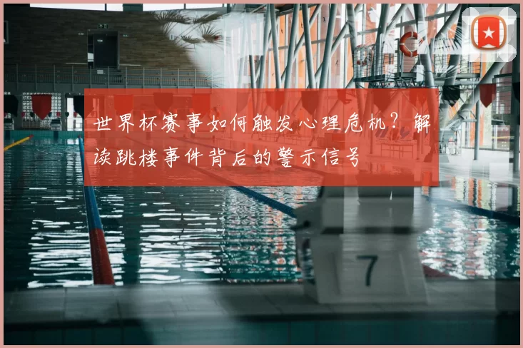 世界杯赛事如何触发心理危机？解读跳楼事件背后的警示信号