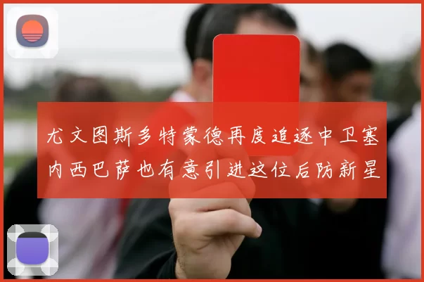 尤文图斯多特蒙德再度追逐中卫塞内西巴萨也有意引进这位后防新星
