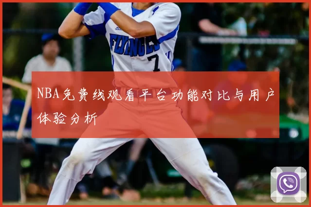 NBA免费线观看平台功能对比与用户体验分析