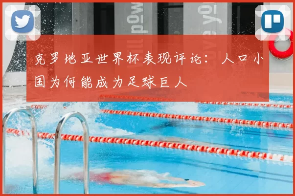 克罗地亚世界杯表现评论:人口小国为何能成为足球巨人