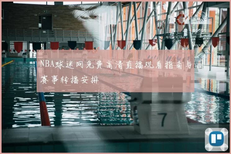 NBA球迷网免费高清直播观看指南与赛事转播安排