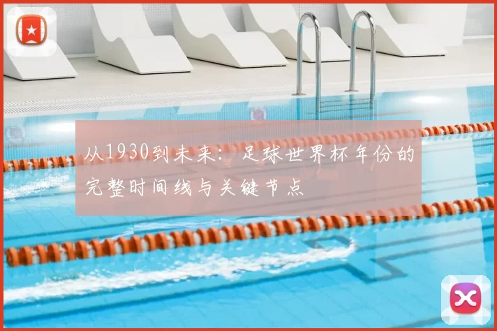 从1930到未来:足球世界杯年份的完整时间线与关键节点