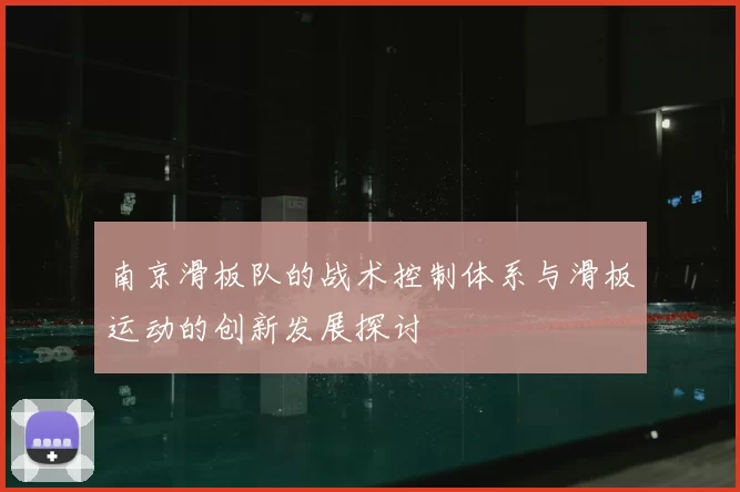 南京滑板队的战术控制体系与滑板运动的创新发展探讨