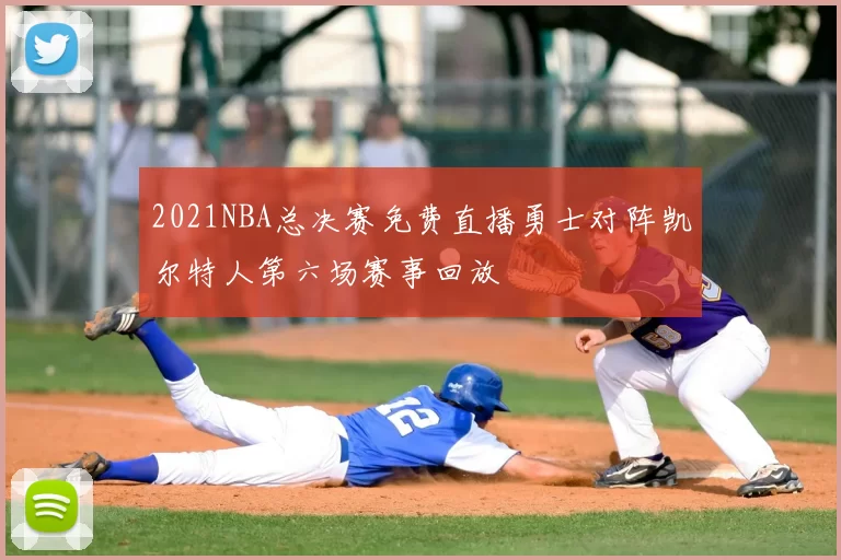 2021NBA总决赛免费直播勇士对阵凯尔特人第六场赛事回放
