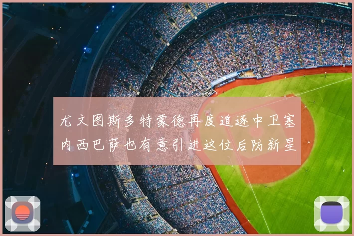尤文图斯多特蒙德再度追逐中卫塞内西巴萨也有意引进这位后防新星
