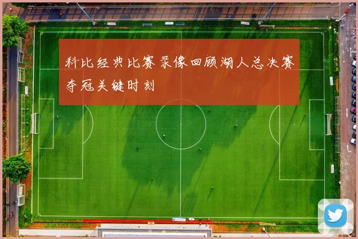 科比经典比赛录像回顾湖人总决赛夺冠关键时刻