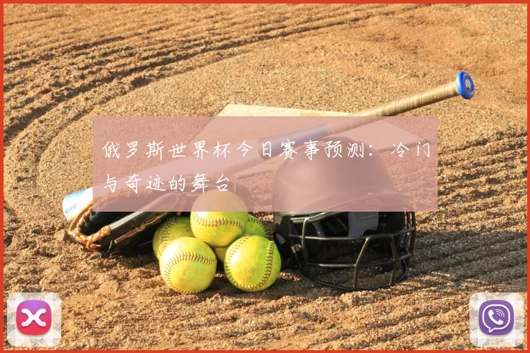 俄罗斯世界杯今日赛事预测:冷门与奇迹的舞台
