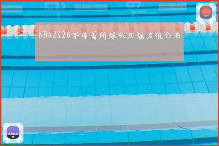 NBA2K20字母哥所球队及能力值公布