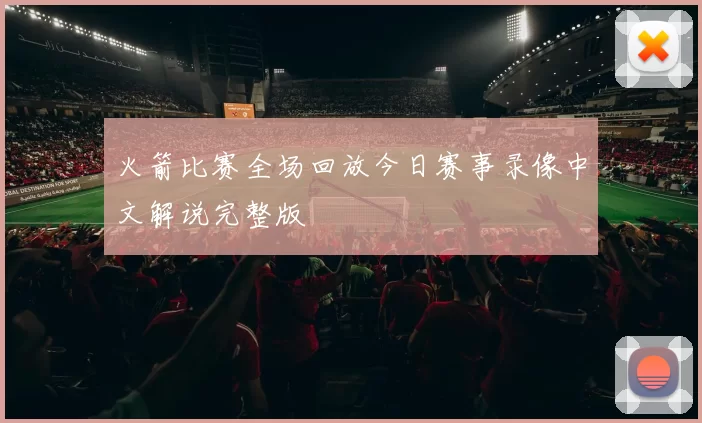 火箭比赛全场回放今日赛事录像中文解说完整版